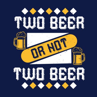 Two Beer Or Not Two Beer